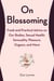 On Blossoming - Frank and Practical Advice on Our Bodies, Sexual Health, Sensuality, Pleasure, Orgasm, and More