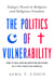 The Politics of Vulnerability - How to Heal Muslim-Christian Relations in a Post-Christian America: Today's Threat to Religion and Religious Freedom