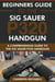 Beginners Guide to the Sig Sauer P320 Handgun: A Comprehensive Guide to the Sig Sauer P320 Handgun