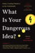 What Is Your Dangerous Idea? - Today’s Leading Thinkers on the Unthinkable