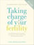 Taking Charge Of Your Fertility - The Definitive Guide to Natural Birth Control, Pregnancy Achievement and Reproductive Health