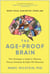 The Age-Proof Brain - New Strategies to Improve Memory, Protect Immunity, and Fight Off Dementia
