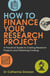 How To Finance Your Research Project - A Practical Guide to Costing Research Projects and Obtaining Funding
