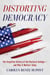 Distorting Democracy - The Forgotten History of the Electoral College—and Why it Matters Today