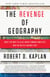 The Revenge of Geography - What the Map Tells Us About Coming Conflicts and the Battle Against Fate