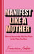 Manifest Like a Mother - How to attract the life you want in the time you have