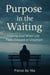 Purpose in the Waiting:  Trusting God When Life Feels Delayed or Uncertain
