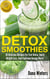 Detox Smoothies : 50 Delicious Recipes For Fast Detox, Quick Weight Loss, And Explosive Energy Boost