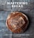 Mastering Bread - The Art and Practice of Handmade Sourdough, Yeast Bread, and Pastry [A Baking Book]