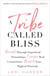 A Tribe Called Bliss - Break Through Superficial Friendships, Create Real Connections, Reach Your Highest Potential