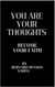 You Are Your Thoughts