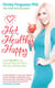 Hot, Healthy, Happy - The 21-Day Diet to Eat, Drink and Think Your Way to Self-Love and Skinny Jeans
