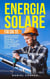 Energia Solare Fai da Te: Manuale Pratico per Progettare, Costruire e Installare il tuo Primo Impianto Fotovoltaico per Case, Camper e Barche