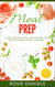 Meal Prep: 57 Ridiculously Easy Meal Prep Recipes for Clean Eating & Healthy Meals: The Ultimate Meal Prep for Weight Loss Cookbook