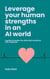 Leverage Your Human Strengths in an AI World