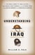 Understanding Iraq - The Whole Sweep of Iraqi History, from Genghis Khan's Mongols to the Ottoman Turks to the British Mandate to the American Occupation