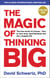 The Magic of Thinking Big - The motivational bestseller on the power of positive thinking