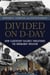 Divided on D-Day - How Conflicts and Rivalries Jeopardized the Allied Victory at Normandy
