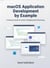 macOS Application Development by Example: A Practical, Hands-On Guide to Building Real-World Apps