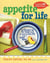 Appetite for Life - The Thumbs-Up, No-Yucks Guide to Getting Your Kid to Be a Great Eater--Including Over 100 Kid-Approved Recipes