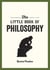 The Little Book of Philosophy - An Introduction to the Key Thinkers and Theories You Need to Know