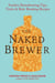 The Naked Brewer - Fearless Homebrewing Tips, Tricks & Rule-breaking Recipes