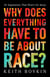 Why Does Everything Have to Be About Race? - 25 Arguments That Won't Go Away