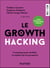 Le Growth Hacking - 3e éd. - 8 semaines pour doubler le nombre de vos prospects