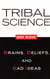 Tribal Science - Brains, Beliefs, and Bad Ideas