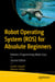 Robot Operating System (ROS) for Absolute Beginners - Robotics Programming Made Easy