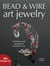 Bead & Wire Art Jewelry - Techniques & Designs for all Skill Levels