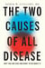 The Two Causes of All Disease - Why You Are Sick—And What to Do About It