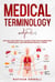 Medical Terminology: An Easy and Practical Guide to Better Understand, Pronounce, and Memorize Terms
