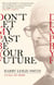 Don't Let My Past Be Your Future - A Call to Arms