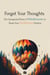 Forget Your Thoughts: The Unexpected Power of Mindlessness to Boost Your Mindfulness Practice