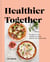 Healthier Together - Recipes for Two--Nourish Your Body, Nourish Your Relationships: A Cookbook