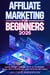 Affiliate Marketing for Beginners 2025 Make Money Online with AI-Powered, Next-Gen Strategies and Proven Methods