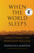 When the World Sleeps - Stories, Words, and Wounds of Palestine