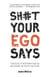 Sh#t Your Ego Says - Strategies to Overthrow Your Ego and Become the Hero of Your Story