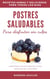 Postres Saludables para Disfrutar sin Culpa. Postres Paleo sin Gluten, Azucar ni Lactosa