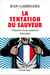 La Tentation du sauveur - Histoire d'une passion française