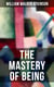 THE MASTERY OF BEING - Begin Your Quest for Truth, Uncover the Secrets of the Spirit in You - the Energy, Life and Law of the Spirit