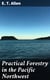 Practical Forestry in the Pacific Northwest - Protecting Existing Forests and Growing New Ones, from the Standpoint of the Public and That of the Lumberman, with an Outline of Technical Methods