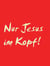 Nur Jesus im Kopf!