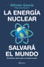 La energía nuclear salvará el mundo - Derribando mitos sobre la energía nuclear