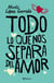 Todo lo que nos separa del amor