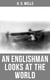 H. G. Wells: An Englishman Looks at the World - Being a Series of Unrestrained Remarks Upon Contemporary Matters