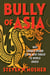 Bully of Asia - Why China's Dream is the New Threat to World Order