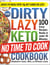 The DIRTY, LAZY, KETO No Time to Cook Cookbook - 100 Easy Recipes Ready in under 30 Minutes