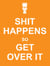 Shit Happens So Get Over It - Upbeat Quotes and Humorous Statements to Help You Laugh Through Life's Every Day Pains
